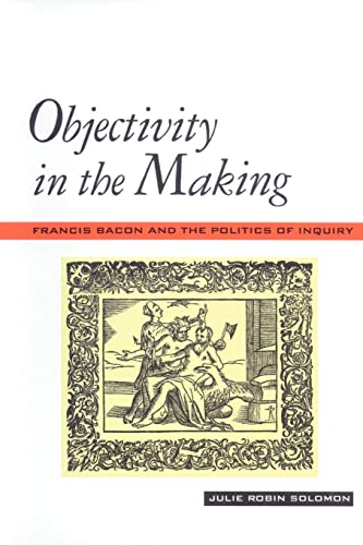 Beispielbild fr Objectivity in the Making: Francis Bacon and the Politics of Inquiry zum Verkauf von ThriftBooks-Atlanta