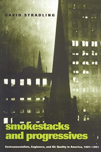 Smokestacks and Progressives: Environmentalists, Engineers, and Air Quality in America, 1881â€“1951 (9780801872501) by Stradling, David