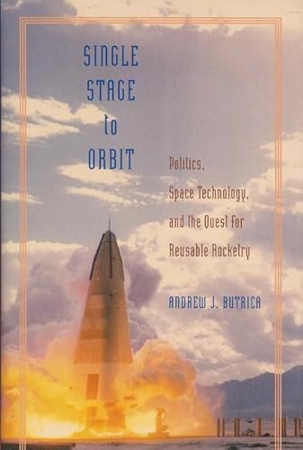 9780801873386: Single Stage to Orbit: Politics, Space Technology, and the Quest for Reusable Rocketry