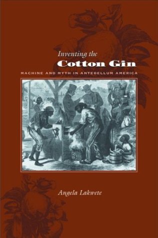 Inventing the Cotton Gin; Machine and Myth in Antebellum America
