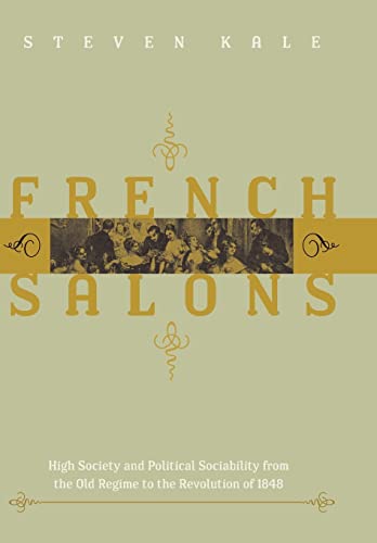 

French Salons : High Society and Political Sociability from the Old Regime to the Revolution of 1848