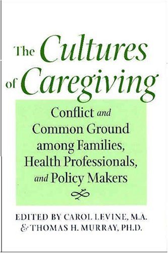 Stock image for The Cultures of Caregiving: Conflict and Common Ground among Families, Health Professionals, and Policy Makers (Bioethics) for sale by SecondSale