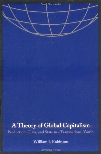 Beispielbild fr A Theory of Global Capitalism: Production, Class, and State in a Transnational World (Themes in Global Social Change) zum Verkauf von SecondSale