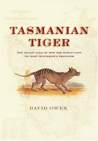 Tasmanian Tiger: The Tragic Tale of How the World Lost Its Most Mysterious Predator (9780801879524) by Owen, David
