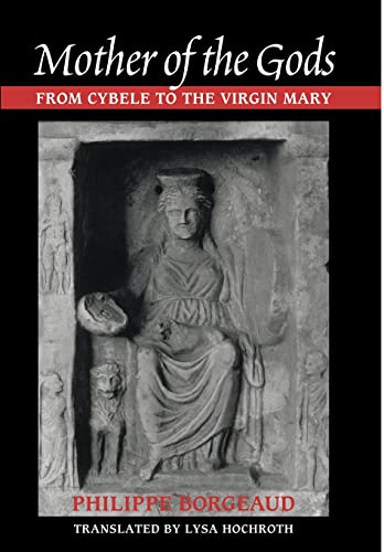 Mother of the Gods: From Cybele to the Virgin Mary (9780801879852) by Borgeaud, Philippe