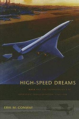 9780801880674: High-speed Dreams: Nasa And The Technopolitics Of Supersonic Transportation, 1945-1999