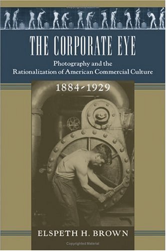 9780801880995: The Corporate Eye: Photography and the Rationalization of American Commercial Culture, 1884–1929 (Studies in Industry and Society)