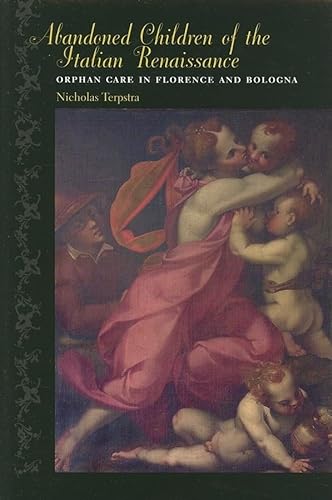 Abandoned Children of the Italian Renaissance: Orphan Care in Florence and Bologna (The Johns Hopkins University Studies in Historical and Political Science, 123) (9780801881848) by Terpstra, Nicholas