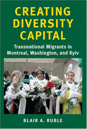 9780801883019: Creating Diversity Capital: Transnational Migrants in Montreal, Washington, and Kyiv