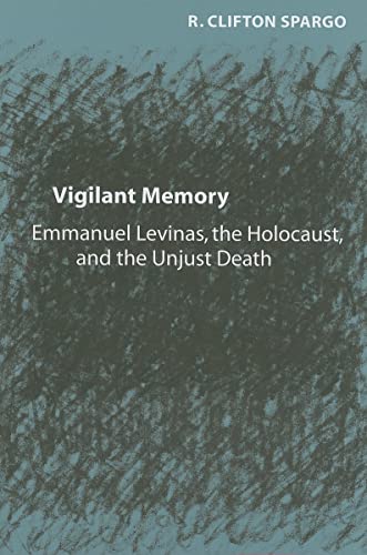 Vigilant Memory: Emmanuel Levinas, the Holocaust, and the Unjust Death (9780801883118) by Spargo, R. Clifton