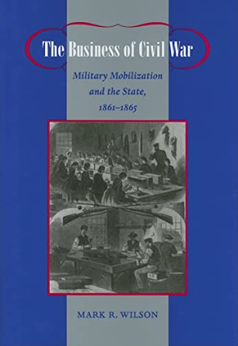 9780801883484: The Business of Civil War: Military Mobilization And the State, 1861-1865