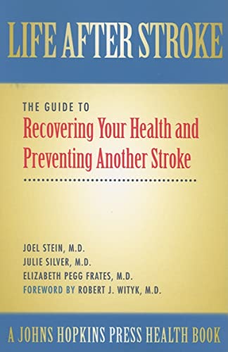 Life After Stroke: The Guide to Recovering Your Health and Preventing Another Stroke (A Johns Hopkins Press Health Book) (9780801883644) by Stein MD, Joel; Silver MD, Julie K.; Frates MD, Elizabeth Pegg