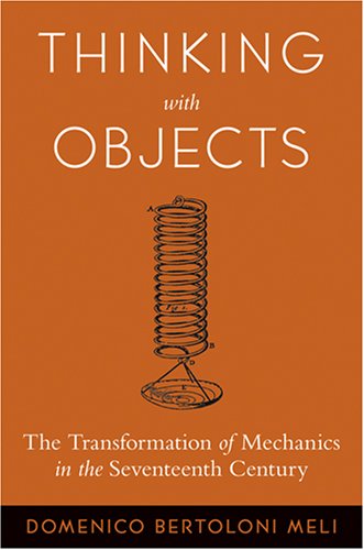Beispielbild fr Thinking with Objects : The Transformation of Mechanics in the Seventeenth Century zum Verkauf von Better World Books