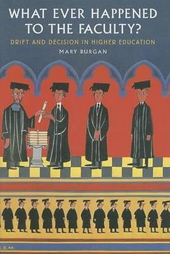 WHAT EVER HAPPENED TO THE FACULTY? : Drift and Decision in Higher Education