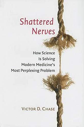 Shattered Nerves: How Science Is Solving Modern Medicine's Most Perplexing Problem (9780801885143) by Chase, Victor D.