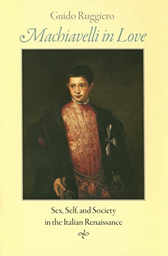 Stock image for Machiavelli in Love: Sex, Self, and Society in the Italian Renaissance for sale by Midtown Scholar Bookstore