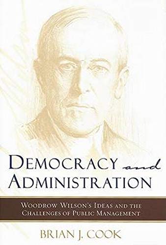Beispielbild fr Democracy and Administration : Woodrow Wilson's Ideas and the Challenges of Public Management zum Verkauf von Better World Books