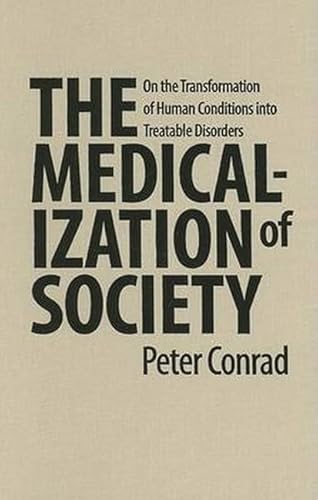 The Medicalization of Society: On the Transformation of Human Conditions into Treatable Disorders (9780801885846) by Conrad, Peter