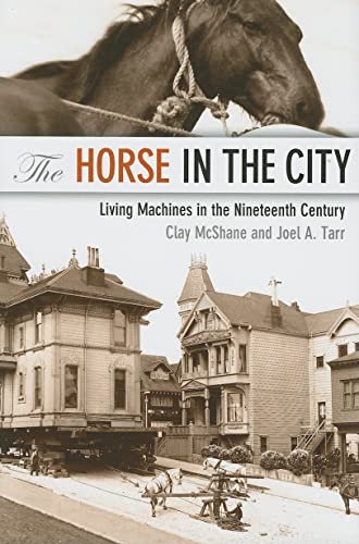The Horse in the City: Living Machines in the Nineteenth Century (Animals, History, Culture) (9780801886003) by Clay McShane; Joel Tarr