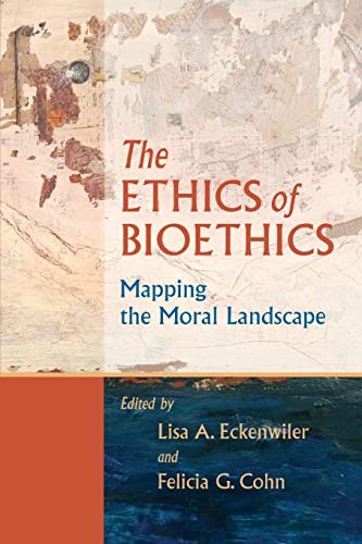 Ethics of Bioethics : Mapping the Moral Landscape - Eckenwiler, Lisa A. (EDT); Cohn, Felicia G. (EDT)