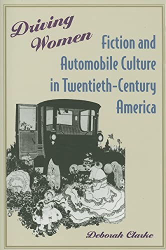 Driving Women: Fiction and Automobile Culture in Twentieth-Century America (9780801886171) by Clarke, Deborah