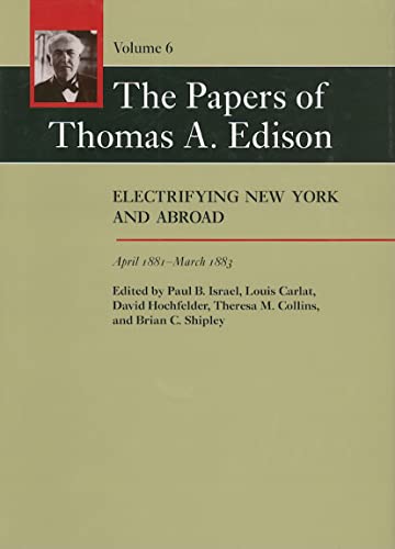 The Papers of Thomas A. Edison: Electrifying New York and Abroad, April 1881â€“March 1883 (Volume 6) (9780801886409) by Edison, Thomas A.