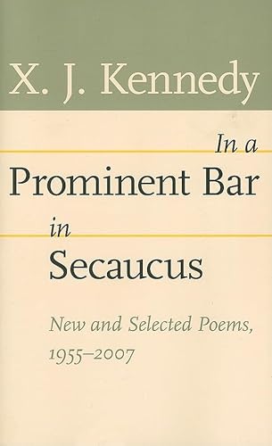 In a Prominent Bar in Secaucus: New and Selected Poems, 1955â€“2007 (Johns Hopkins: Poetry and Fiction) (9780801886546) by Kennedy, X. J.