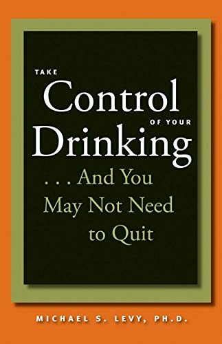 Imagen de archivo de Take Control of Your Drinking.And You May Not Need to Quit (A Johns Hopkins Press Health Book) a la venta por BooksRun