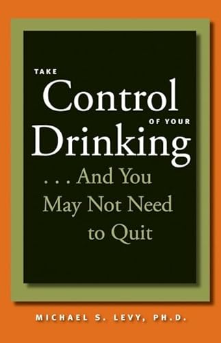 Stock image for Take Control of Your Drinking.And You May Not Need to Quit (A Johns Hopkins Press Health Book) for sale by BooksRun