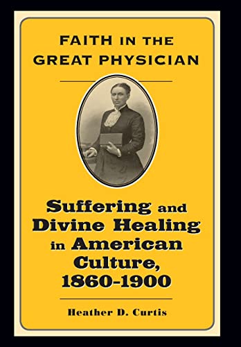 9780801886867: Faith in the Great Physician: Suffering and Divine Healing in American Culture, 1860-1900 (Lived Religions)