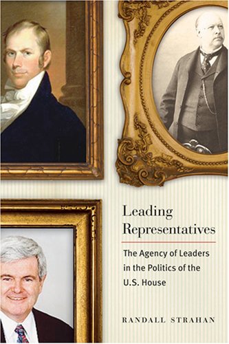 Stock image for Leading Representatives: The Agency of Leaders in the Politics of the U.S. House (Interpreting American Politics) for sale by BooksRun