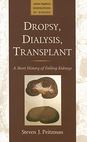 Beispielbild fr Dropsy, Dialysis, Transplant: A Short History of Failing Kidneys (Johns Hopkins Biographies of Disease) zum Verkauf von BooksRun