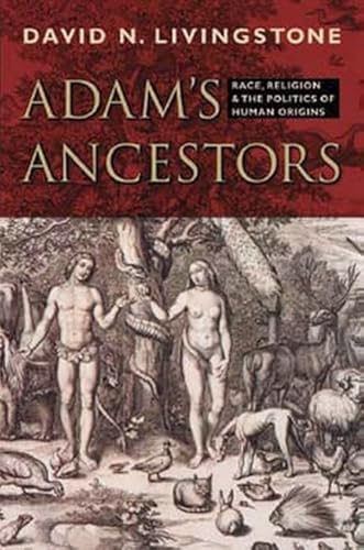 Adam's Ancestors: Race, Religion, and the Politics of Human Origins (Medicine, Science, and Religion in Historical Context) - Livingstone, David N.