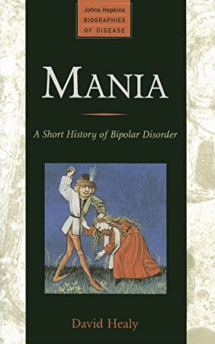 Imagen de archivo de Mania: A Short History of Bipolar Disorder (Johns Hopkins Biographies of Disease) a la venta por ZBK Books