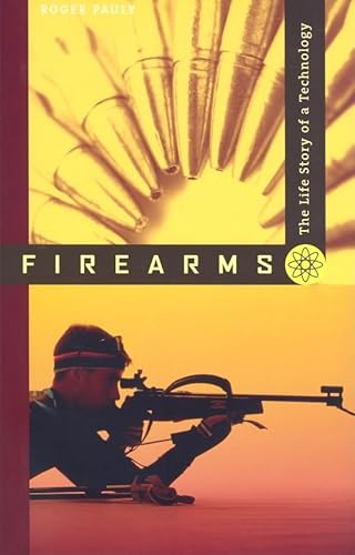 Imagen de archivo de Firearms: The Life Story of a Technology a la venta por Goodwill