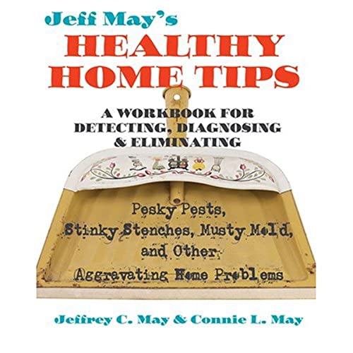 Stock image for Jeff May's Healthy Home Tips : A Workbook for Detecting, Diagnosing, and Eliminating Pesky Pests, Stinky Stenches, Musty Mold, and Other Aggravating Home Problems for sale by Better World Books: West