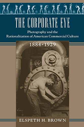 Beispielbild fr The Corporate Eye: Photography and the Rationalization of American Commercial Culture, 1884"1929 (Studies in Industry and Society) zum Verkauf von GoldenWavesOfBooks