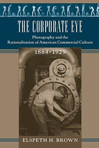 9780801889707: The Corporate Eye: Photography and the Rationalization of American Commercial Culture, 1884–1929 (Studies in Industry and Society)