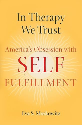 Stock image for In Therapy We Trust: America's Obsession with Self-Fulfillment for sale by Half Price Books Inc.