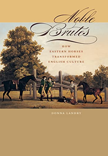 Noble Brutes: How Eastern Horses Transformed English Culture (Hardback) - Donna Landry