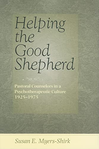 Stock image for Helping the Good Shepherd : Pastoral Counselors in a Psychotherapeutic Culture, 1925-1975 for sale by Better World Books: West