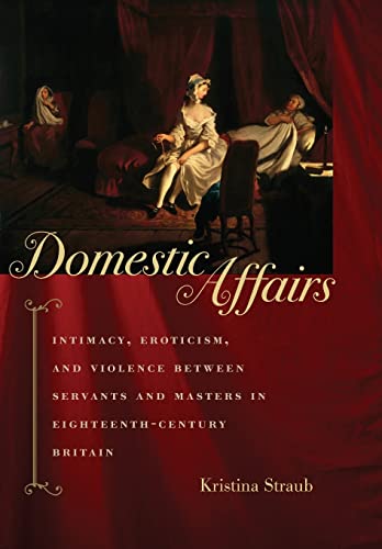 Imagen de archivo de Domestic Affairs: Intimacy, Eroticism, and Violence between Servants and Masters in Eighteenth-Century Britain a la venta por MusicMagpie