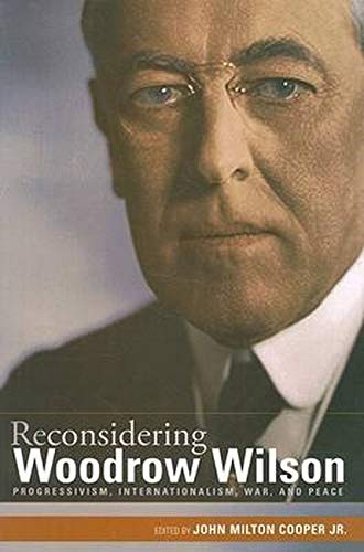 9780801890741: Reconsidering Woodrow Wilson: Progressivism, Internationalism, War, and Peace