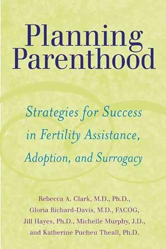 Stock image for Planning Parenthood: Strategies for Success in Fertility Assistance, Adoption, and Surrogacy for sale by Irish Booksellers