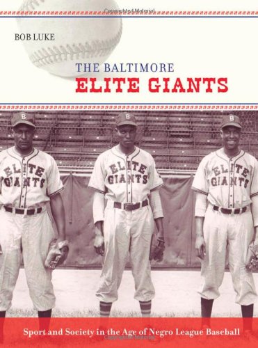 Stock image for The Baltimore Elite Giants: Sport and Society in the Age of Negro League Baseball for sale by Allen's Bookshop