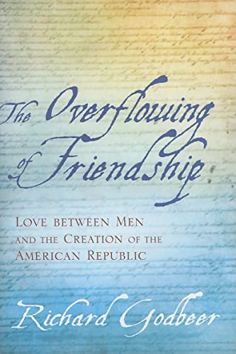Beispielbild fr The Overflowing of Friendship: Love between Men and the Creation of the American Republic zum Verkauf von Powell's Bookstores Chicago, ABAA