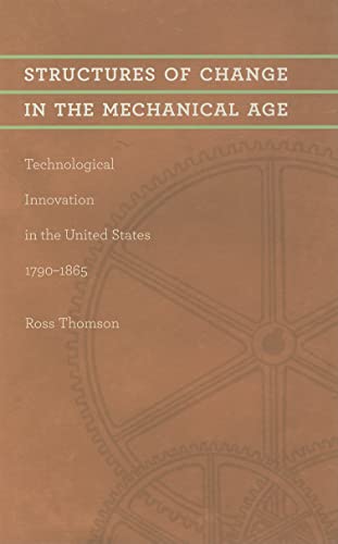 Structures of Change in the Mechanical Age: Technological Innovation in the United States, 17901865