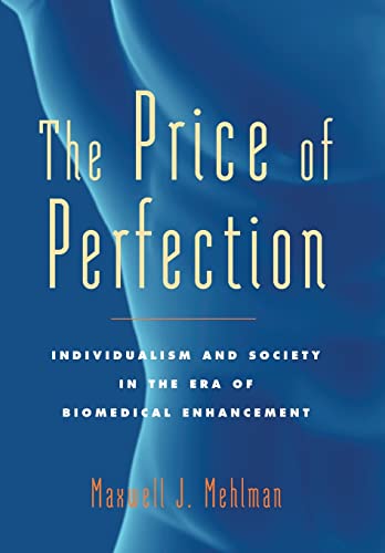 The Price of Perfection: Individualism and Society in the Era of Biomedical Enhancement (Bioethics) (9780801892639) by Mehlman, Maxwell J.