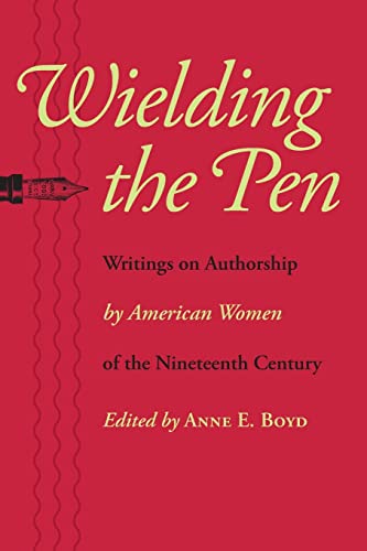Stock image for Wielding the Pen: Writings on Authorship by American Women of the Nineteenth Century for sale by Powell's Bookstores Chicago, ABAA