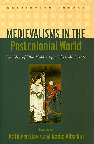 9780801893209: Medievalisms in the Postcolonial World: The Idea of "the Middle Ages" Outside Europe (Rethinking Theory)